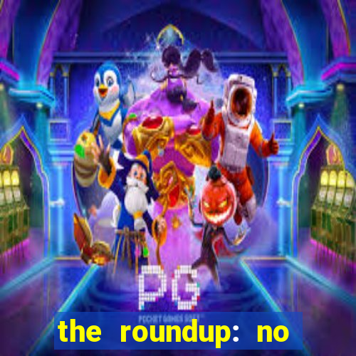 the roundup: no way out dublado